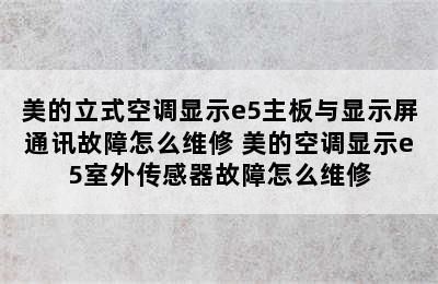 美的立式空调显示e5主板与显示屏通讯故障怎么维修 美的空调显示e5室外传感器故障怎么维修